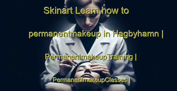 Skinart Learn how to permanentmakeup in Hagbyhamn | PermanentmakeupTraining | PermanentmakeupClasses | SkinartTraining-Sweden